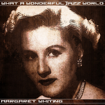 Margaret Whiting - What a Wonderful Jazz World