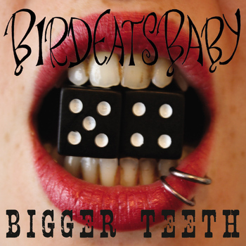 Birdeatsbaby - Bigger Teeth