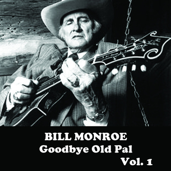Bill Monroe - Goodbye Old Pal, Vol. 1