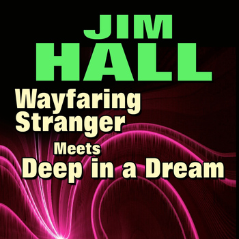 Jim Hall - Wayfaring Stranger Meets Deep in a Dream