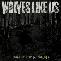 Wolves Like Us - I Don´t Need to Be Forgiven
