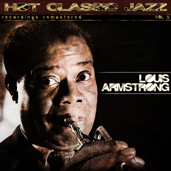 Louis Armstrong - Hot Classic Jazz Recordings Remastered, Vol. 5