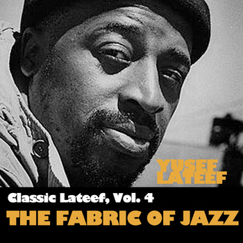 Yusef Lateef - Classic Lateef, Vol. 4: The Fabric of Jazz