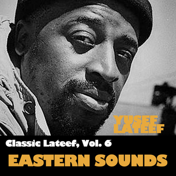 Yusef Lateef - Classic Lateef, Vol. 6: Eastern Sounds