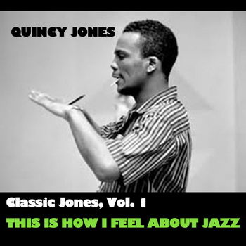 Quincy Jones - Classic Jones, Vol. 1: This Is How I Feel About Jazz