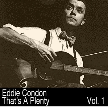 Eddie Condon - That's a Plenty, Vol. 1