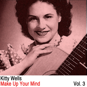 Kitty Wells - Make up Your Mind, Vol. 3