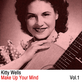 Kitty Wells - Make up Your Mind, Vol. 1