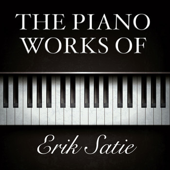 Erik Satie - The Piano Works of Erik Satie