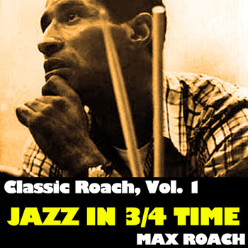 Max Roach - Classic Roach, Vol. 1: Jazz in 3/4 Time