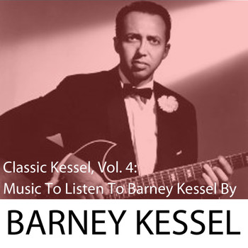 Barney Kessel - Classic Kessel, Vol. 4: Music to Listen to Barney Kessel By