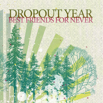 Dropout Year - Best Friends for Never