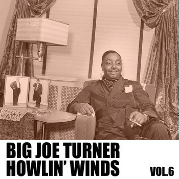 Big Joe Turner - Howlin' Winds, Vol. 6