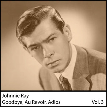 Johnnie Ray - Goodbye, Au Revoir, Adios, Vol. 3