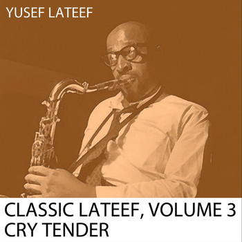 Yusef Lateef - Classic Lataef, Vol. 3: Cry Tender