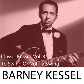 Barney Kessel - Classic Kessel, Vol. 3: To Swing or Not to Swing