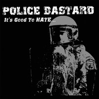 Police Bastard - It's Good to Hate