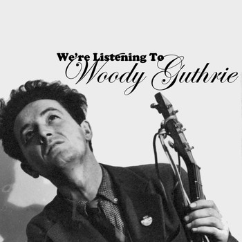 Woody Guthrie - We're Listening to Woody Guthrie