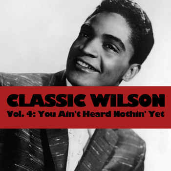 Jackie Wilson - Classic Wilson, Vol. 4: You Ain't Heard Nothin' Yet