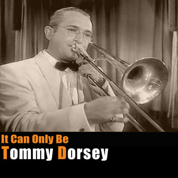 Tommy Dorsey - It Can Only Be