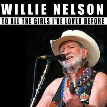 Willie Nelson - To All the Girls I've Loved Before