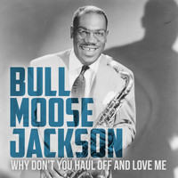 Bull Moose Jackson - Why Don't You Haul off and Love Me