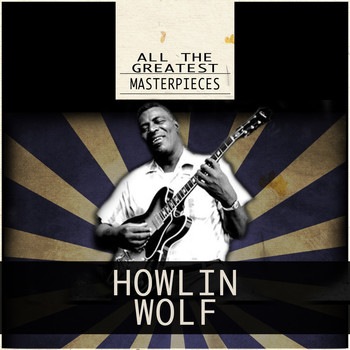 Howlin' Wolf - All the Greatest Masterpieces