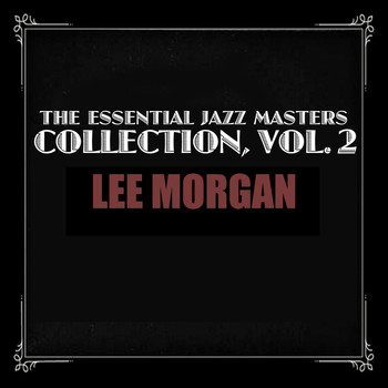 Lee Morgan - The Essential Jazz Masters Collection, Vol. 2