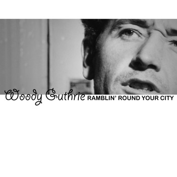 Woody Guthrie - Ramblin' Round Your City