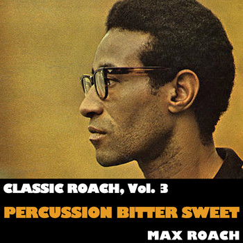 Max Roach - Classic Roach, Vol. 3: Percussion Bitter Sweet