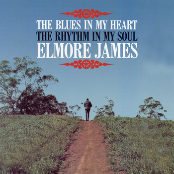 Elmore James - The Blues in My Heart, The Rhythm in My Soul