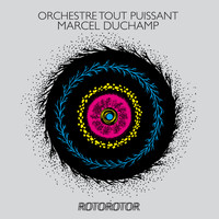 Orchestre Tout Puissant Marcel Duchamp - Rotorotor