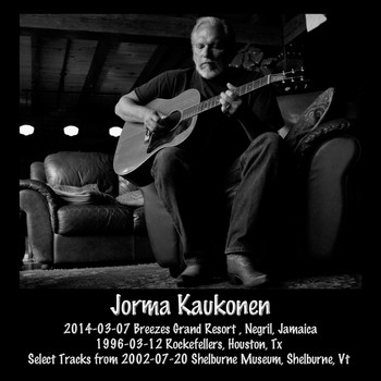 Jorma Kaukonen - 2014-03-07 Breezes Grand Resort , Negril, Jamaica & 1996-03-12 Rockefellers, Houston, Tx & Select Tracks from 2002-07-20 Shelburne Museum, Shelburne, VT (Live)