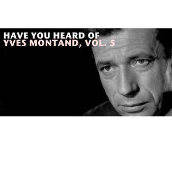 Yves Montand - Have You Heard Of Yves Montand, Vol. 5