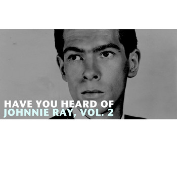 Johnnie Ray - Have You Heard of Johnnie Ray, Vol. 2