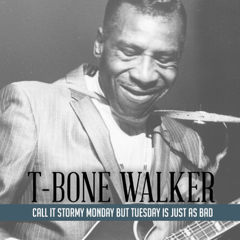 T-Bone Walker - Call It Stormy Monday but Tuesday Is Just as Bad