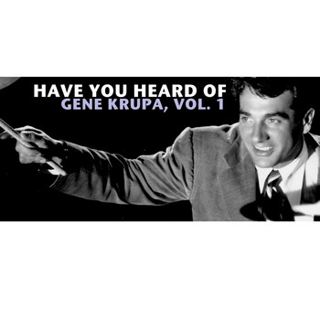 Gene Krupa - Have You Heard of Gene Krupa, Vol. 1
