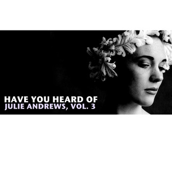 Julie Andrews - Have You Heard of Julie Andrews, Vol. 3