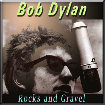 Bob Dylan - Rocks and Gravel
