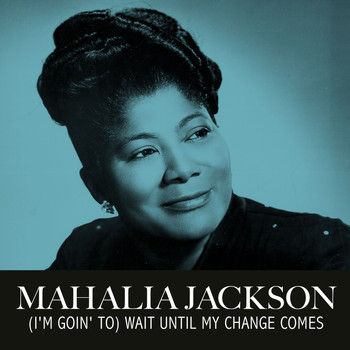 Mahalia Jackson - (I'm Goin' To) Wait Until My Change Comes
