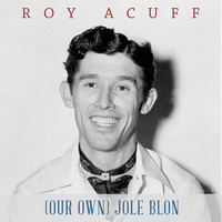 Roy Acuff - (Our Own) Jole Blon