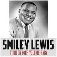 Smiley Lewis - Turn on Your Volume, Baby