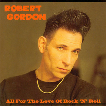 Robert Gordon - All For The Love Of Rock 'n' Roll: Limited Edition