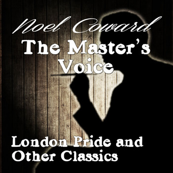 Noel Coward - The Master's Voice - London Pride and Other Classics