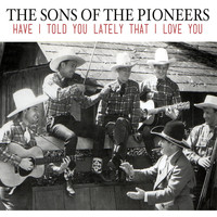 The Sons Of the Pioneers - Have I Told You Lately That I Love You