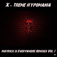 X-Treme Hypomania - Matrixx Is Everywhere Remixes, Vol. 1