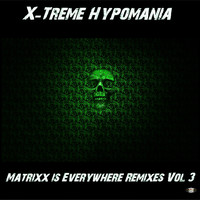 X-Treme Hypomania - Matrixx Is Everywhere Remixes, Vol. 3