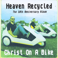 Christ On a Bike - Heaven Recycled (10th Anniversay Edition)