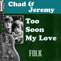 Chad & Jeremy - Too Soon My Love