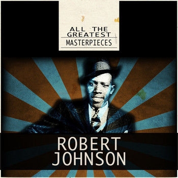 Robert Johnson - All the Greatest Masterpieces